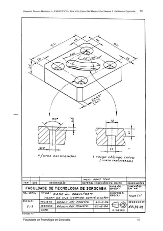 Desenho Técnico Mecânico I – EXERCÍCIOS – Prof.M.Sc Edson Del Mastro / Prof.Helena S. Del Mastro Espíndola 70
Faculdade de Tecnologia de Sorocaba 70
 