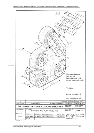 Desenho Técnico Mecânico I – EXERCÍCIOS – Prof.M.Sc Edson Del Mastro / Prof.Helena S. Del Mastro Espíndola 71
Faculdade de Tecnologia de Sorocaba 71
 