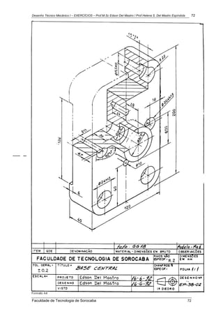 Desenho Técnico Mecânico I – EXERCÍCIOS – Prof.M.Sc Edson Del Mastro / Prof.Helena S. Del Mastro Espíndola 72
Faculdade de Tecnologia de Sorocaba 72
 