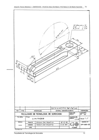 Desenho Técnico Mecânico I – EXERCÍCIOS – Prof.M.Sc Edson Del Mastro / Prof.Helena S. Del Mastro Espíndola 73
Faculdade de Tecnologia de Sorocaba 73
 