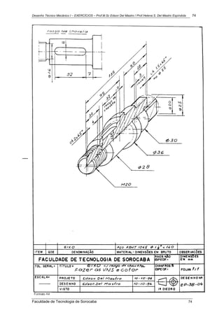Desenho Técnico Mecânico I – EXERCÍCIOS – Prof.M.Sc Edson Del Mastro / Prof.Helena S. Del Mastro Espíndola 74
Faculdade de Tecnologia de Sorocaba 74
 