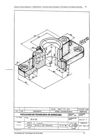 Desenho Técnico Mecânico I – EXERCÍCIOS – Prof.M.Sc Edson Del Mastro / Prof.Helena S. Del Mastro Espíndola 76
Faculdade de Tecnologia de Sorocaba 76
 