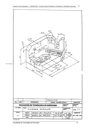 Desenho Técnico Mecânico I – EXERCÍCIOS – Prof.M.Sc Edson Del Mastro / Prof.Helena S. Del Mastro Espíndola 77
Faculdade de Tecnologia de Sorocaba 77
 
