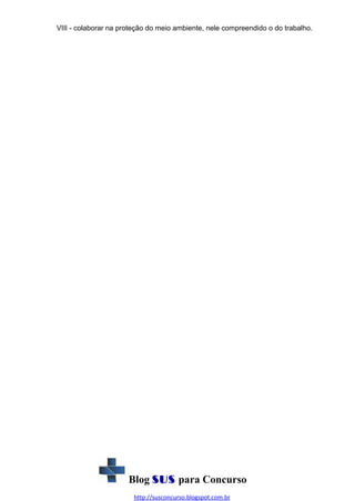 VIII - colaborar na proteção do meio ambiente, nele compreendido o do trabalho.

Blog SUS para Concurso
http://susconcurso.blogspot.com.br

 