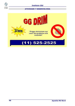 Instituto CSU
Apostila MS Word
46
ATIVIDADE 7 DESENVOLVIDA
“Pragas aterrorizam sua
casa? Seu problema está
resolvido!”
 