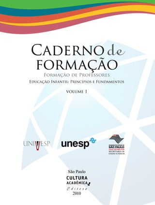 Cadernode
formaçãoFormação de Professores
Educação Infantil: Princípios e Fundamentos
volume 1
São Paulo
2010
cada vez melhor
 