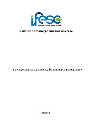 INSTITUTO DE FORMAÇÃO SUPERIOR DO CEARÁ

FUNDAMENTOS DA EDUCAÇÃO ESPECIAL E INCLUSIVA

Sobral/CE
1

 