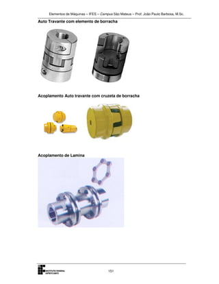 Elementos de Máquinas – IFES – Campus São Mateus – Prof. João Paulo Barbosa, M.Sc.
151
Auto Travante com elemento de borracha
Acoplamento Auto travante com cruzeta de borracha
Acoplamento de Lamina
 