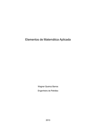 Elementos de Matemática Aplicada

Wagner Queiroz Barros
Engenheiro de Petróleo

2013

 
