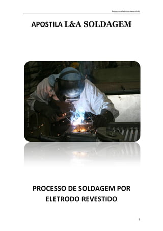 Processo eletrodo revestido
1
APOSTILA L&A SOLDAGEM
PROCESSO DE SOLDAGEM POR
ELETRODO REVESTIDO
 