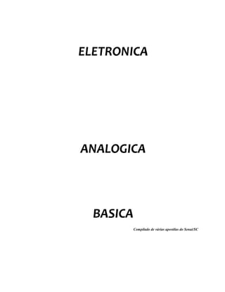 ELETRONICA
ANALOGICA
BASICA
Compilado de várias apostilas do Senai/SC
 
