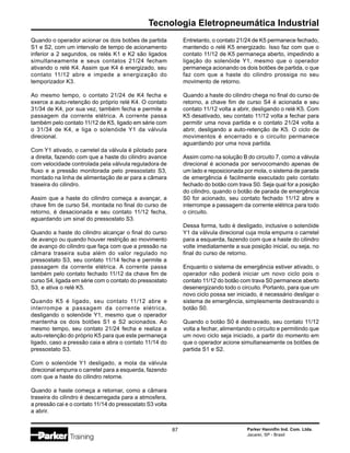 Parker Hannifin Ind. Com. Ltda.
Jacareí, SP - Brasil
87
Tecnologia Eletropneumática Industrial
Quando o operador acionar os dois botões de partida
S1 e S2, com um intervalo de tempo de acionamento
inferior a 2 segundos, os relés K1 e K2 são ligados
simultaneamente e seus contatos 21/24 fecham
ativando o relé K4. Assim que K4 é energizado, seu
contato 11/12 abre e impede a energização do
temporizador K3.
Ao mesmo tempo, o contato 21/24 de K4 fecha e
exerce a auto-retenção do próprio relé K4. O contato
31/34 de K4, por sua vez, também fecha e permite a
passagem da corrente elétrica. A corrente passa
também pelo contato 11/12 de K5, ligado em série com
o 31/34 de K4, e liga o solenóide Y1 da válvula
direcional.
Com Y1 ativado, o carretel da válvula é pilotado para
a direita, fazendo com que a haste do cilindro avance
com velocidade controlada pela válvula reguladora de
fluxo e a pressão monitorada pelo pressostato S3,
montado na linha de alimentação de ar para a câmara
traseira do cilindro.
Assim que a haste do cilindro começa a avançar, a
chave fim de curso S4, montada no final do curso de
retorno, é desacionada e seu contato 11/12 fecha,
aguardando um sinal do pressostato S3.
Quando a haste do cilindro alcançar o final do curso
de avanço ou quando houver restrição ao movimento
de avanço do cilindro que faça com que a pressão na
câmara traseira suba além do valor regulado no
pressostato S3, seu contato 11/14 fecha e permite a
passagem da corrente elétrica. A corrente passa
também pelo contato fechado 11/12 da chave fim de
curso S4, ligada em série com o contato do pressostato
S3, e ativa o relé K5.
Quando K5 é ligado, seu contato 11/12 abre e
interrompe a passagem da corrente elétrica,
desligando o solenóide Y1, mesmo que o operador
mantenha os dois botões S1 e S2 acionados. Ao
mesmo tempo, seu contato 21/24 fecha e realiza a
auto-retenção do próprio K5 para que este permaneça
ligado, caso a pressão caia e abra o contato 11/14 do
pressostato S3.
Com o solenóide Y1 desligado, a mola da válvula
direcional empurra o carretel para a esquerda, fazendo
com que a haste do cilindro retorne.
Quando a haste começa a retornar, como a câmara
traseira do cilindro é descarregada para a atmosfera,
a pressão cai e o contato 11/14 do pressostato S3 volta
a abrir.
Entretanto, o contato 21/24 de K5 permanece fechado,
mantendo o relé K5 energizado. Isso faz com que o
contato 11/12 de K5 permaneça aberto, impedindo a
ligação do solenóide Y1, mesmo que o operador
permaneça acionando os dois botões de partida, o que
faz com que a haste do cilindro prossiga no seu
movimento de retorno.
Quando a haste do cilindro chega no final do curso de
retorno, a chave fim de curso S4 é acionada e seu
contato 11/12 volta a abrir, desligando o relé K5. Com
K5 desativado, seu contato 11/12 volta a fechar para
permitir uma nova partida e o contato 21/24 volta a
abrir, desligando a auto-retenção de K5. O ciclo de
movimentos é encerrado e o circuito permanece
aguardando por uma nova partida.
Assim como na solução B do circuito 7, como a válvula
direcional é acionada por servocomando apenas de
um lado e reposicionada por mola, o sistema de parada
de emergência é facilmente executado pelo contato
fechado do botão com trava S0. Seja qual for a posição
do cilindro, quando o botão de parada de emergência
S0 for acionado, seu contato fechado 11/12 abre e
interrompe a passagem da corrente elétrica para todo
o circuito.
Dessa forma, tudo é desligado, inclusive o solenóide
Y1 da válvula direcional cuja mola empurra o carretel
para a esquerda, fazendo com que a haste do cilindro
volte imediatamente a sua posição inicial, ou seja, no
final do curso de retorno.
Enquanto o sistema de emergência estiver ativado, o
operador não poderá iniciar um novo ciclo pois o
contato 11/12 do botão com trava S0 permanece aberto
desenergizando todo o circuito. Portanto, para que um
novo ciclo possa ser iniciado, é necessário desligar o
sistema de emergência, simplesmente destravando o
botão S0.
Quando o botão S0 é destravado, seu contato 11/12
volta a fechar, alimentando o circuito e permitindo que
um novo ciclo seja iniciado, a partir do momento em
que o operador acione simultaneamente os botões de
partida S1 e S2.
 
