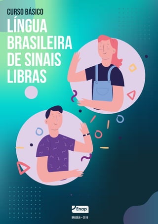 Brasília – 2019
língua
brasileira
de sinais
libras
Curso Básico
 