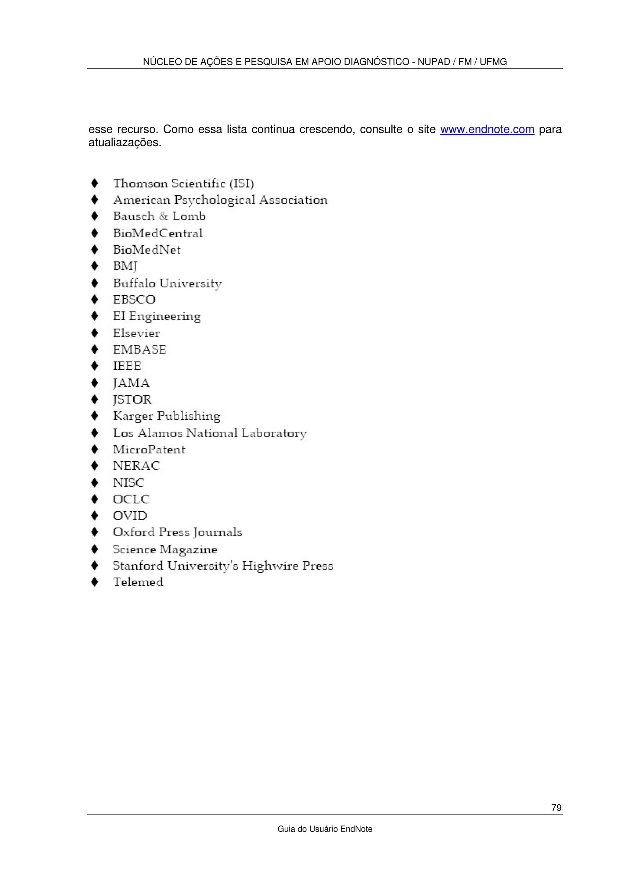 NÚCLEO DE AÇÕES E PESQUISA EM APOIO DIAGNÓSTICO - NUPAD / FM / UFMG
79
Guia do Usuário EndNote
esse recurso. Como essa lista continua crescendo, consulte o site www.endnote.com para
atualiazações.
 