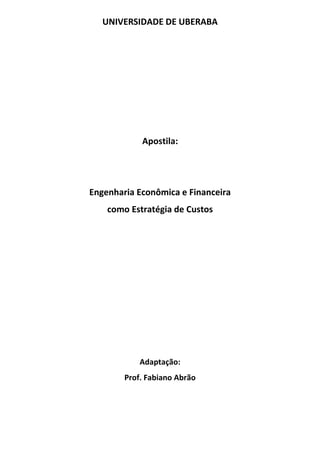UNIVERSIDADE DE UBERABA
Apostila:
Engenharia Econômica e Financeira
como Estratégia de Custos
Adaptação:
Prof. Fabiano Abrão
 