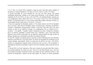 Fibras Químicas Artificiais




e os 6.7 dtex, na vertente FILL, adoptada a roupa de cama. Para além destas, também se
encontram as vertentes Standard (1.3-2.2 dtex), LF (0.9-2.2 dtex) e A 100 (1.4-3.0 dtex).
A elevada tenacidade do Liocel Standard faz com que esta fibra possua uma grande
estabilidade dimensional, voltando ao seu estado inicial facilmente. A sua resistência assume
amplitudes de 30 a 44 cN/Tex, em seco, e 29 a 38 cN/Tex, em ambiente húmido, enquanto que
o seu alongamento contrai valores entre 13% e 17%, em seco, e entre 13% e 18%, em ambiente
húmido. O comprimento pode ser o mais variável, desde fibra cortada a filamento contínuo, e a
sua densidade ostenta valores entre os 1.50 g/cm3 e 1.54 g/cm3.
A Taxa de recuperação de Humidade ostenta os 13%, podem absorver até 65% de humidade
face ao seu peso. Após absorver humidade, lança-a novamente para a atmosfera, permitindo-a
controlar a transpiração, proporcionando conforto e bem-estar. Para além disso, não causa
irritação na pele (a sua superfície consegue ser completamente lisa, ao contrário da lã –
escamosa – e do algodão – irregular), regula a temperatura do corpo e transporta as bactérias
para o seu interior, impedindo o contacto destas com o indivíduo, o que a torna numa fibra
higiénica. Esta vertente contém pêlos na sua superfície, proporcionando um toque de pele de
pêssego. Quando seca, corresponde a uma fibra má condutora eléctrica.
O Liocel LF, também com grande aposta no mercado, resulta da fibrilação do Liocel Standard,
obtendo-se uma fibra lisa e com toque sedoso. Os valores de tenacidade são semelhantes aos da
vertente Standart, apresentando valores na ordem dos 36 cN/Tex, em seco, e 28 cN/Tex,
húmido. Já o alongamento comporta valores em torno dos 10%, em seco, e 12% em húmido. A
capacidade de absorção de humidade é superior à do Liocel Standard, sendo esta de 69% do seu
peso.
A vertente FILL do Liocel representa a fibra mais volumosa do mercado desta fibra, tendo a
sua principal aplicação em colchas de cama. Trata-se de uma fibra bastante suave, com uma
boa resistência mecânica, facilmente lavável, que integra um bom isolamento térmico e cujo
controlo da transpiração é superior aos das outras gamas. No entanto, as colchas produzidas




                                                                                                                        12
 
