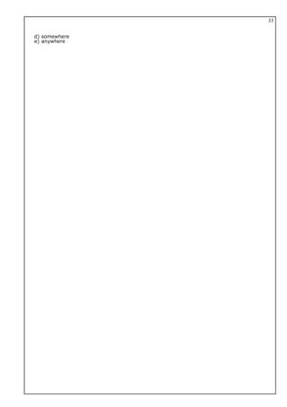 d) somewhere
e) anywhere
33
 