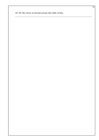 58. Ele não comeu as laranjas porque elas estão verdes,
78
 