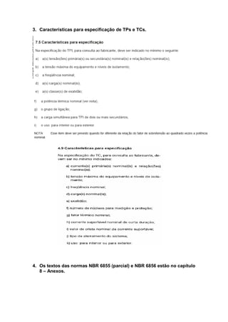 3. Características para especificação de TPs e TCs.
4. Os textos das normas NBR 6855 (parcial) e NBR 6856 estão no capítulo
8 – Anexos.
 