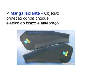  Manga Isolante – Objetivo
proteção contra choque
elétrico do braço e antebraço.
 