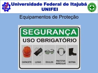 Universidade Federal de Itajubá
UNIFEI
Equipamentos de Proteção
 