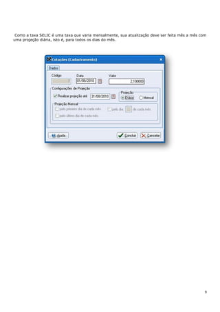 9
Como a taxa SELIC é uma taxa que varia mensalmente, sua atualização deve ser feita mês a mês com
uma projeção diária, isto é, para todos os dias do mês.
 