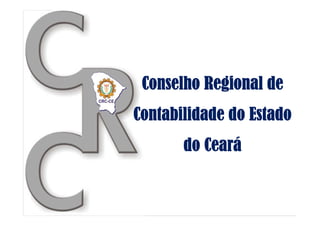 Conselho Regional de
Contabilidade do Estado
       do Ceará
 