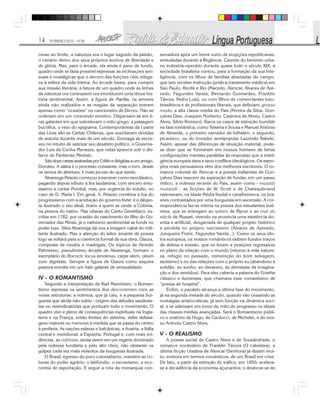 14 FEVEREIRO/2010 - Nº28
cesso ao limite, a natureza era o lugar sagrado da paixão,
o cenário divino dos seus próprios sonhos de liberdade e
de glória. Mas, para o árcade, ela ainda é pano de fundo,
quadro onde se fazia possível expressar as inclinações sen-
suais e nostálgicas que o decoro das funções civis relega-
va à esfera da vida íntima. Ao árcade basta, para cumprir
sua missão literária, a fatura de um quadro onde as linhas
da natureza ora contrastem ora emoldurem uma tênue his-
tória sentimental. Assim, a figura de Marília, os amores
ainda não realizados e as magias da separação entram
apenas como “ocasiões” no cancioneiro de Dirceu. Não se
ordenam em um crescendo emotivo. Dispersam-se em li-
ras galantes em que sobrelevam o mito grego, a paisagem
bucólica, o vezo do epigrama. Contemporâneas da I parte
das Liras são as Cartas Chilenas, que suscitaram dúvidas
de autoria durante mais de um século. Gonzaga as escre-
veu no intuito de satirizar seu desafeto político, o Governa-
dor Luís da Cunha Menezes, que nelas aparece sob o dis-
farce de Fanfarrão Minésio.
São doze cartas assinadas por Crítilo e dirigidas a um amigo,
Doroteu. A sátira é o processo constante, mas o tom, desde
os versos de abertura, é mais jocoso do que azedo.
Alvarenga Peixoto começou a escrever como neoclássico,
pagando depois tributo à lira laudatória, com sincero entu-
siasmo a cantar Pombal, mas, por urgência do indulto, no
caso de D. Maria l. Em geral, A. Peixoto combina a loa do
progressismo com a aceitação do governo forte: é o déspo-
ta ilustrado o seu ideal, tirano a quem se rende a Colônia,
na pessoa do nativo. Nas oitavas do Canto Genetlíaco, es-
critas em 1782, por ocasião do nascimento do filho do Go-
vernador das Minas, já o nativismo sentimental se funde no
poder luso. Silva Alvarenga dá-nos a imagem cabal do mili-
tante ilustrado. Mas a atenção do leitor amante de poesia
logo se voltará para a coerência formal da sua obra, Glaura,
composta de rondós e madrigais. Os tópicos de Alcindo
Palmireno, pseudônimo árcade de Alvarenga, formam o
exemplário do Rococó: locus amoenus, carpe alem, otium
cum dignitate. Sempre a figura de Glaura como esquiva
pastora envolta em um halo galante de sensualidade.
IV - O ROMANTISMO
Segundo a interpretação de Karl Mannheim, o Roman-
tismo expressa os sentimentos dos descontentes com as
novas estruturas: a nobreza, que já caiu, e a pequena bur-
guesia que ainda não subiu - origem das atitudes saudosis-
tas ou reivindicatórias que pontuam todo o movimento. O
quadro vivo e pleno de consequências espirituais na Ingla-
terra e na França, então limites do sistema, exibe defasa-
gens maiores ou menores à medida que se passa do centro
à periferia. As nações eslavas e balcânicas, a Áustria, a Itália
central e meridional, a Espanha, Portugal e, com mais evi-
dências, as colônias, ainda vivem em um regime dominado
pela nobreza fundiária e pelo alto clero, não obstante os
golpes cada vez mais violentos da burguesia ilustrada.
O Brasil, egresso do puro colonialismo, mantém as co-
lunas do poder agrário: o latifúndio, o escravismo, a eco-
nomia de exportação, E segue a rota da monarquia con-
servadora após um breve surto de erupções republicanas,
amiudadas durante a Regência. Carente do binômio urba-
no indústria-operário durante quase todo o século XIX, a
sociedade brasileira contou, para a formação da sua inte-
ligência, com os filhos de famílias abastadas do campo,
que iam receber instrução jurídica (raramente médica) em
São Paulo, Recife e Rio (Macedo, Alencar, Álvares de Aze-
vedo, Fagundes Varela, Bernardo Guimarães, Franklin
Távora, Pedro Luís), ou com filhos de comerciantes luso-
brasileiros e de profissionais liberais, que definiam, grosso
modo, a alta classe média do País (Pereira da Silva, Gon-
çalves Dias, Joaquim Norberto, Casimira de Abreu, Castro
Alves, Sílvio Romero). Raros os casos de extração humilde
na fase romântica, como Teixeira e Sousa e Manuel António
de Almeida, o primeiro narrador de folhetim, o segundo,
picaresco; ou do trovador semipopular Laurindo Rabelo.
Assim, apesar das diferenças de situação material, pode-
se dizer que se formaram em nossos homens de letras
configurações mentais paralelas às respostas que a inteli-
gência europeia dava a seus conflitos ideológicos. Os exem-
plos mais persuasivos vêm dos melhores escritores. O ro-
mance colonial de Alencar e a poesia indianista de Gon-
çalves Dias nascem da aspiração de fundar, em um passo
mítico, a nobreza recente do País, assim como - mutatis
mutandi - as ficções de W. Scott e de Chateaubriand
rastreavam, na Idade Média feudal e cavalheiresca, os bra-
sões contrastados por uma burguesia em ascensão. A cor-
respondência faz-se íntima na poesia dos estudantes boê-
mios, que se entregam ao spleen de Byron e ao mal du
siècle de Musset, vivendo na província uma existência do-
entia e artificial, desgarrada de qualquer projeto histórico
e perdida no próprio narcisismo (Álvares de Azevedo,
Junqueira Freire, Fagundes Varela...). Como os seus ído-
los europeus, os nossos românticos exibem fundos traços
de defesa e evasão, que os levam a posições regressivas
no plano da relação com o mundo (retorno à mãe nature-
za, refúgio no passado, reinvenção do bom selvagem,
exotismo) e no das relações com o próprio eu (abandono à
solidão, ao sonho, ao devaneio, às demasias da imagina-
ção e dos sentidos). Para eles caberia a palavra do Goethe
clássico e iluminista, que chamava esse romantismo de
“poesia de hospital”.
Enfim, o paralelo alcança a última fase do movimento,
já na segunda metade do século, quando vão cessando as
nostalgias aristocráticas, já sem função na dinâmica soci-
al, e se adensam em torno do mito do progresso os ideais
das classes médias avançadas. Será o Romantismo públi-
co e oratório de Hugo, de Carducci, de Michelet, e do nos-
so António Castro Alves.
V - O REALISMO
A poesia social de Castro Alves e de Sousândrade, o
romance nordestino de Franklin Távora (O cabeleira), a
última ficção citadina de Alencar (Senhora) já diziam mui-
to, embora em termos românticos, de um Brasil em crise.
De fato, a partir da extinção do tráfico, em 1850, acelera-
se a decadência da economia açucareira; o deslocar-se do
 