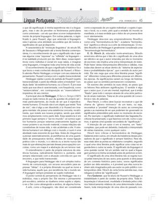 Nº28 - FEVEREIRO/2010 45
o que dá significação à minha experiência não é a lingua-
gem, mas o ato de perceber os fenômenos particulares
como universais – um ato que deve ocorrer independente-
mente da própria linguagem. Em outras palavras, o signi-
ficado é, para Husserl, algo que antecede à linguagem:
esta é apenas uma atividade secundária que dá nomes a
significados de que já disponho.
A característica da “revolução linguística” do século XX,
de Saussure e Wittgenstein até a teoria literária contempo-
rânea, é o reconhecimento de que o significado não é ape-
nas alguma coisa “expressa” ou “refletida” na linguagem –
é na realidade produzido por ela. Além disso, nossa experi-
ência como indivíduo é social em suas raízes, e imaginar
uma linguagem, é imaginar toda uma forma de vida social.
O reconhecimento de que o significado é histórico foi o
que levou o mais conhecido discípulo de Husserl, o filóso-
fo alemão Martin Heidegger, a romper com seu sistema de
pensamento. Husserl começa com o sujeito transcendental;
Heidegger rejeita o ponto de partida de Husserl (sujeito
transcendental), e parte da reflexão sobre a irredutível “con-
dição dada” da existência humana, ou o Dasein. É por essa
razão que sua obra é caracterizada, com frequência, como
“existencialista”, em contraposição ao “essencialismo”
impiedoso de seu mentor.
A principal obra de Heidegger, O Ser e o Tempo (1927)
ocupa-se nada menos do que da questão do próprio ser -
mais particularmente, do modo de ser que é especifica-
mente humano. O mundo não é um objeto que existe “fora
de nós”, não é algo a ser dissolvido à la Husserl em ima-
gens mentais: ele possui uma existência concreta, recalci-
trante, que resiste aos nossos projetos, sendo que existi-
mos simplesmente como parte dele. Essa existência é em
primeiro lugar sempre o “ser-no-mundo”: só somos sujei-
tos humanos porque estamos praticamente ligados ao
nosso próximo e ao mundo material, e essas relações são
constitutivas de nossa vida, e não acidentais a ela. A exis-
tência humana é um diálogo com o mundo, e ouvir é uma
atividade mais reverente do que falar. Antes de chegarmos
a pensar sistematicamente, já partilhamos de uma quanti-
dade de pressupostos tácitos, obtidos de nossa ligação
prática com o mundo, e a ciência ou a teoria nunca são
mais do que abstrações parciais dessas preocupações con-
cretas, como um mapa é a abstração de um terreno real.
O entendimento é parte da própria estrutura da exis-
tência humana, radicalmente histórico e, portanto, está
sempre relacionado com a situação concreta em que me
encontro, e que tento transcender.
A linguagem para Heidegger não é um simples instru-
mento de comunicação, um recurso secundário para ex-
pressar “ideias”: é a própria dimensão na qual se move a
vida humana, aquilo que, por excelência, faz o mundo ser.
A linguagem sempre preexiste ao sujeito individual.
O ponto central do pensamento de Heidegger não é o
indivíduo, mas o próprio Ser. Ele retoma o pensamento
pré-socrático, anterior ao dualismo entre sujeito e objeto,
e ver o Ser como abrangendo a ambos, de alguma forma.
A arte, como a linguagem, não deve ser considerada
como a expressão de um sujeito individual: o sujeito é ape-
nas o local, ou o meio, pelo qual a verdade do mundo se
manifesta, e é essa verdade que o leitor de um poema deve
ouvir atentamente.
Heidegger descreve seu empreendimento filosófico
como uma “hermenêutica do Ser”: a palavra “hermenêu-
tica” significa a ciência ou a arte da interpretação. O mo-
delo filosófico de Heidegger é geralmente considerado uma
“fenomenologia hermenêutica”.
E. D. Hirsch Jr, educador norte-americano, filósofo
americano afirma que o fato de o significado de uma obra
ser idêntico ao que o autor entendeu por ela no momento
de escrever, não implica uma única interpretação do texto.
Pode haver várias interpretações diferentes e válidas, mas
todas elas devem se situar dentro do “sistema de expecta-
tivas e probabilidades típicas”, que o sentido do autor per-
mitir. Ele não nega que uma obra literária possa “signifi-
car” diferentes coisas para diferentes pessoas em diferen-
tes épocas. As significações variam ao longo da história,
ao passo que os sentidos permanecem constantes.
Os autores dão sentidos às suas obras, ao passo que
os leitores lhes atribuem significações. O sentido é algo
que o autor quer; é um ato mental, espiritual, que é então
“fixado” para todo o sempre através de uma série particu-
lar de sinais materiais. Trata-se de uma questão de consci-
ência e não de palavras.
Para Hirsch, o crítico deve buscar reconstruir o que ele
chama de “gênero intrínseco” de um texto, ou seja,
reconstituir a “provável” intenção do autor, as convenções
gerais e as maneiras de ver que poderiam ter governado os
significados pretendidos pelo autor no momento de escre-
ver. Por exemplo: o significado inalterável das Sagradas Es-
crituras foi preservado; o que fazemos com ele, como o usa-
mos, é apenas uma questão secundária de “significação”.
A intenção de um autor é em si mesma, um “texto”
complexo, que pode ser debatido, traduzido e interpretado
de várias maneiras, como qualquer outro.
Hirsch tece críticas à hermenêutica de Heidegger,
Gadamer,entre outros, em virtude da insistência desses pen-
sadores de que o significado é sempre histórico. Para ele,
essa visão abre as portas ao relativismo completo, segundo
o qual uma obra literária pode significar uma coisa na se-
gunda-feira e outra na sexta. O significado da linguagem é
uma questão social: há um sentido real no qual a lingua-
gem pertence à minha sociedade antes de pertencer a mim.
O significado de uma obra literária não se esgota nun-
ca pelas intenções do seu autor, pois quando a obra passa
de um contexto histórico para outro, novos significados
podem ser dela extraídos, e é provável que eles nunca te-
nham sido imaginados pelo seu autor ou pelo público con-
temporâneo dele. Hirsch de certa forma admitia isso, mas
relegava à esfera da “significação”.
Para Gadamer, que foi aluno de Husserl e Heidegger, a
instabilidade é parte do caráter da própria obra. Toda in-
terpretação é situacional, modelada e limitada pelos crité-
rios historicamente relativos de uma determinada cultura.
Assim, toda interpretação de uma obra do passado con-
 