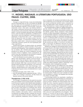 Nº28 - FEVEREIRO/2010 73
11. MOISES, MASSAUD. A LITERATURA PORTUGUESA. SÃO
PAULO: CULTRIX, 2008.
Introdução
Portugal, no mapa da Europa, ocupa uma estreita faixa
de terra espremida junto ao mar, um território de 90.000
km2
que conta com uma população de cerca de 10,3 mi-
lhões de habitantes, segundo o Censo de 2001. Como que
empurrado contra o mar, toda a sua história, literária e
não, atesta o sentimento de busca de um caminho que só
ele representa e pode representar. Diante da angústia geo-
gráfica, o escritor português opta pela fuga ou pelo apego
à terra, matriz de todas as inquietudes e confidente de to-
das as dores, centro de inspiração e nutridora de sonhos e
esperanças. A fuga dá-se para o mar - o desconhecido,
fonte de riqueza por vezes, de males incríveis e de emo-
ções qua-se sempre - ou transcende a estreiteza do solo
físico para o plano mítico - uma procura para se visualizar
a dimensão universal e perene de uma inquietação parti-
cular e egocêntrica.
Embora país europeu, foi desde sempre, por questões
históricas e geográficas, isolado de tal bloco. Fez-se gran-
de através das navegações, cujos resultados impressionan-
tes, no entanto, não o livraram jamais do estado de de-
pendência em relação aos centros irradiadores de poder
europeus: Franca e Inglaterra. Como consequência, ab-
sorveu muito das características dos territórios conquista-
dos, especialmente das Áfricas e do Brasil.
Com uma literatura rica em poetas, tem no lírico seu
gênero mais representativo. Quanto à prosa de ficção, o
grande nome é Eça de Queirós. Após a morte deste, o
gênero entra em declínio e depois volta com toda a força a
partir da década 1940. Hoje, a prosa de ficção é um dos
grandes esteios da literatura portuguesa, com nomes des-
tacados mundialmente, como José Saramago, Lobo
Antunes, Agustina Bessa-Luís e Lídia Jorge, entre outros.
A literatura portuguesa nasceu simultaneamente à nação
portuguesa:
• Formação da nação: entre 1128 e 1143;
• Início da atividade literária registrada (escrita): 1189 ou
1198, com a Cantiga A ribeirinha, de Paio Soares de
Taveirós, primeiro documento literário.
Trovadorismo (1198-1418)
Em Portugal, o trovadorismo se dá a partir do encontro
entre uma tradição local de poesia popular e das influênci-
as da Provença (o grande centro francês desta atividade e
o modo de vida a partir do século XI). As Cruzadas fizeram
com que houvesse grande movimentação rumo a Lisboa,
porto europeu mais propício ao embarque para Jerusa-
lém. Em meio à população, vieram os artistas, os jograis,
os trovadores, os segréis e os menestréis. Trovador era o
artista completo: com-positor, cantor e instrumentista,
normalmente um fidalgo decaído, recebedor de uma edu-
cação formal, leitor, escritor e tocador. Jogral era o saltim-
banco, equilibrista, malabarista, mímico e também o mú-
sico e compositor. De camada social desfavorecida, podia
subir socialmente e ser reconhecido como trovador. Segrel
era o músico profissional, também cantor, compositor ou
não, que viajava pelas cortes cantando e tocando por di-
nheiro. Menestrel era o músico emprega-do pela corte.
Em Portugal da época, falava-se o galego-português, lín-
gua das canções. O cantador era chamado trovador e se
apresentava acompanhado de instrumentos musicais varia-
dos (alaúde, guitarra, flautas, pandeiros). Havia também
canções ou textos interpretados coletivamente. O repertó-
rio era transmitido oralmente e somente parte dele foi escri-
to, sendo depois recolhido em coletâneas chamadas canci-
oneiros. A confecção destes cancioneiros era patrocinada
por um mecenas (nobre ou rei). Três cancioneiros portu-
gueses merecem menção, devido à qua-lidade e quantida-
de das canções que contêm: o Cancioneiro da Ajuda (séc.
XIII), o Cancioneiro da Biblioteca Nacional ou Colocci-
Brancuti (séc. XVI) e o Cancioneiro da Vaticana (séc. XVI).
Dividimos as cantigas em dois grandes grupos: as lírico-
amorosas (de amor e de amigo) e as satíricas (de escárnio e
de maldizer). O eu-lírico das cantigas de amor é sempre
masculino e nelas ele se dirige à amada de maneira sempre
muito formal e respeitosa, narrando-lhe seu amor e as des-
venturas da impossibi-lidade da realização de seus desejos.
Já nas cantigas de amigo, o pólo se inver-te: temos um eu
feminino que canta as dores do amor, por amar e não ser
correspondido, por ter sido abandonado pelo amante, por
estar separado de seu amante em virtude de uma guerra.
Este eu-lírico feminino é normalmente representado por uma
mulher das classes populares: pastora, camponesa. A mu-
lher abastada, nobre e inatingível por princípio.
A cantiga de escárnio e de maldizer tem como objetivo
caçoar e falar mal de alguém ou de alguma situação. Na
de escárnio, a sátira é construída indireta-mente, por meio
da ironia e do sarcasmo; temos aqui a insinuação. Já na
de mal-dizer, há maior agressividade e as críticas são feitas
de maneira aberta. Muitas vezes eram cantadas em taber-
nas e prostíbulos e, portanto, seu linguajar assu-mia pala-
vras chulas e de baixo-calão.
A terminologia poética era requintada e espelhava a
existência de formas pre-determinadas de composição. O
verso era chamado de palavra (quando fosse sem rima.
palavra perduïa}. Estrofes com rimas próprias eram cha-
madas de cobras singulares (quando as rimas eram co-
muns, cobras uníssonas). O enjambement (quando c final
de um verso ou estrofe liga-se diretamente à se-guinte,
sem interrupção de mmc ou sentido) ou encadeamento
era chamado de atafínda. Dobre e moraobre designavam
a repetição de uma palavra ou mais dentro da mesma es-
trofe. Leixa-pren (que significaria, em português, “deixa-
prende”) é o recurso em que se toma o último verso de
uma estrofe e, com ele, se inicia a estrofe seguinte. Tenção
era a cantiga dialogada. Cantiga paralelística era aquela
 