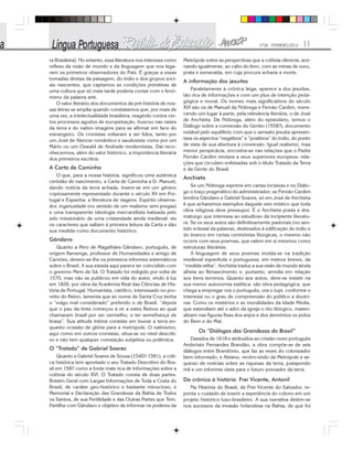 Nº28 - FEVEREIRO/2010 11
ra Brasileira). No entanto, essa literatura nos interessa como
reflexo da visão de mundo e da linguagem que nos lega-
ram os primeiros observadores do País. É graças a essas
tomadas diretas da paisagem, do índio e dos grupos soci-
ais nascentes, que captamos as condições primitivas de
uma cultura que só mais tarde poderia contar com o fenô-
meno da palavra arte.
O valor literário dos documentos da pré-história de nos-
sas letras se amplia quando constatamos que, por mais de
uma vez, a intelectualidade brasileira, reagindo contra cer-
tos processos agudos de europeização, buscou nas raízes
da terra e do nativo imagens para se afirmar em face do
estrangeiro. Os cronistas voltaram a ser lidos, tanto por
um José de Alencar romântico e saudosista como por um
Mário ou um Oswald de Andrade modernistas. Daí reco-
nhecermos, além do valor histórico, a importância literária
dos primeiros escritos.
A Carta de Caminha
O que, para a nossa história, significou uma autêntica
certidão de nascimento, a Carta de Caminha a D. Manuel,
dando notícia da terra achada, insere-se em um gênero
copiosamente representado durante o século XV em Por-
tugal e Espanha: a literatura de viagens. Espírito observa-
dor, ingenuidade (no sentido de um realismo sem pregas)
e uma transparente ideologia mercantilista batizada pelo
zelo missionário de uma cristandade ainda medieval: eis
os caracteres que saltam à primeira leitura da Carta e dão
sua medida como documento histórico.
Gândavo
Quanto a Pero de Magalhães Gândavo, português, de
origem flamenga, professor de Humanidades e amigo de
Camões, devem-se-lhe os primeiros informes sistemáticos
sobre o Brasil. A sua estada aqui parece ter coincidido com
o governo Mem de Sá. O Tratado foi redigido por volta de
1570, mas não se publicou em vida do autor, vindo à luz
em 1826, por obra da Academia Real das Ciências de His-
tória de Portugal. Humanista, católico, interessado no pro-
veito do Reino, lamenta que ao nome de Santa Cruz tenha
o “vulgo mal considerado” preferido o de Brasil, “depois
que o pau da tinta começou a vir a estes Reinos ao qual
chamaram brasil por ser vermelho, e ter semelhança de
brasa”. Sua atitude íntima consiste em louvar a terra en-
quanto ocasião de glória para a metrópole. O nativismo,
aqui como em outros cronistas, situa-se no nível descriti-
vo e não tem qualquer conotação subjetiva ou polêmica.
O “Tratado” de Gabriel Soares
Quanto a Gabriel Soares de Sousa (1540?-1591), a críti-
ca histórica tem apontado o seu Tratado Descritivo do Bra-
sil em 1587 como a fonte mais rica de informações sobre a
colônia do século XVI. O Tratado consta de duas partes:
Roteiro Geral com Largas Informações de Toda a Costa do
Brasil, de caráter geo-histórico e bastante minucioso, e
Memorial e Declaração das Grandezas da Bahia de Todos
os Santos, de sua Fertilidade e das Outras Partes que Tem.
Partilha com Gândavo o objetivo de informar os poderes da
Metrópole sobre as perspectivas que a colônia oferecia, ace-
nando igualmente, ao cabo do livro, com as minas de ouro,
prata e esmeralda, em cuja procura acharia a morte.
A informação dos jesuítas
Paralelamente à crônica leiga, aparece a dos jesuítas,
tão rica de informações e com um plus de intenção peda-
gógica e moral. Os nomes mais significativos do século
XVI são os de Manuel da Nóbrega e Fernão Cardim, mere-
cendo um lugar à parte, pela relevância literária, o de José
de Anchieta. De Nóbrega, além do epistolário, temos o
Diálogo sobre a conversão do Gentio (1558?), documento
notável pelo equilíbrio com que o sensato jesuíta apresen-
tava os aspectos “negativos” e “positivos” do índio, do ponto
de vista de sua abertura à conversão. Igual realismo, mas
menor perspicácia, encontra-se nas relações que o Padre
Fernão Cardim enviava a seus superiores europeus; rela-
ções que circulam enfeixadas sob o título Tratado da Terra
e da Gente do Brasil.
Anchieta
Se um Nóbrega exprime em cartas incisivas e no Diálo-
go o traço pragmático do administrador; se Fernão Cardim
lembra Gândavo e Gabriel Soares, só em José de Anchieta
é que acharemos exemplos daquele veio místico que toda
obra religiosa deve pressupor. É o Anchieta poeta e dra-
maturgo que interessa ao estudioso da incipiente literatu-
ra. Se os seus autos são definitivamente pastorais (no sen-
tido eclesial da palavra), destinados à edificação do índio e
do branco em certas cerimônias litúrgicas, o mesmo não
ocorre com seus poemas, que valem em si mesmos como
estruturas literárias.
A linguagem de seus poemas molda-se na tradição
medieval espanhola e portuguesa; em metros breves, da
“medida velha”, Anchieta traduz a sua visão de mundo ainda
alheia ao Renascimento e, portanto, arredia em relação
aos bens terrenos. Quanto aos autos, deve-se insistir na
sua menor autonomia estética: são obra pedagógica, que
chega a empregar ora o português, ora o tupi, conforme o
interesse ou o grau de compreensão do público a doutri-
nar. Como os mistérios e as moralidades da Idade Média,
que estendiam até o adro da igreja o rito litúrgico, materi-
alizam nas figuras fixas dos anjos e dos demônios os polos
do Bem e do Mal.
Os “Diálogos das Grandezas do Brasil”
Datados de 1618 e atribuídos ao cristão-novo português
Ambrósio Fernandes Brandão, a obra compõe-se de seis
diálogos entre Brandônio, que faz as vezes do colonizador
bem informado, e Alviano, recém-vindo da Metrópole e se-
quioso de notícias sobre as riquezas da terra, justapondo
mil e um informes úteis para o futuro povoador da terra.
Da crônica à história: Frei Vicente, Antonil
Na História do Brasil, de Frei Vicente do Salvador, re-
ponta o cuidado de inserir a experiência do colono em um
projeto histórico luso-brasileiro. A sua narrativa detém-se
nos sucessos da invasão holandesa na Bahia, de que foi
 