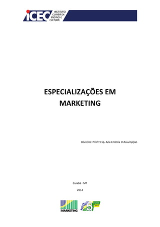 ESPECIALIZAÇÕES EM
MARKETING
Docente: Prof.ª Esp. Ana Cristina D’Assumpção
Cuiabá - MT
2014
 
