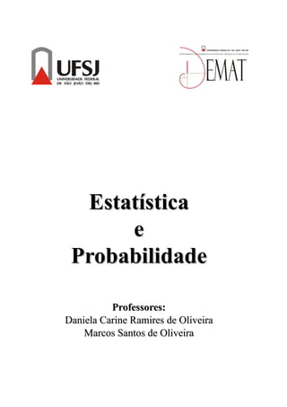 Estatística
      e
 Probabilidade

          Professores:
Daniela Carine Ramires de Oliveira
    Marcos Santos de Oliveira
 