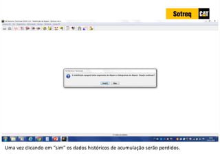 INDICADORES DE REPARO CATERPILLAR
13/07/2018 49
Uma vez clicando em “sim” os dados históricos de acumulação serão perdidos.
 