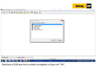 INDICADORES DE REPARO CATERPILLAR
13/07/2018 56
Selecione o ECM que terá os dados carregados e clique em “OK”.
 