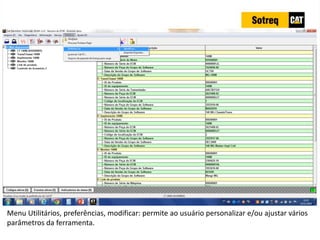 INDICADORES DE REPARO CATERPILLAR
13/07/2018 78
Menu Utilitários, preferências, modificar: permite ao usuário personalizar e/ou ajustar vários
parâmetros da ferramenta.
 