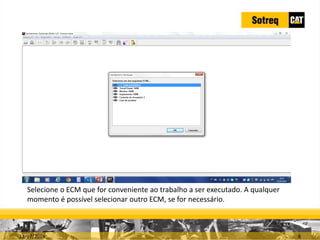 INDICADORES DE REPARO CATERPILLAR
13/07/2018 8
Selecione o ECM que for conveniente ao trabalho a ser executado. A qualquer
momento é possível selecionar outro ECM, se for necessário.
 