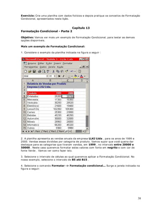.
4.1) Na célula B12 det erm ine o valor do m aior salár io líquido. Ut ilize a função Máx im o. Ut ilize a



a seguint e fórm ula: 0Ë1,02(( 