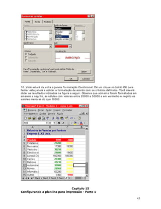 3DUD D OLQKD                   $ IyUPXOD FRUUHWD p

            8                             %
%
%

            9                             %
%
%

            10                           %
%
%

            11                           %
%
%

            12                           %
%
%

            13                           %
%
%

(QWmR QHVWH FDVR WHUHL TXH GLJLWDU DV IyUPXODV XPD D XPD 

De m aneira algum a. Par a isso que ut ilizam os os HQGHUHoRV DEVROXWRV . Quando pr ecisam os
fix ar um ender eço, de t al form a que ao copiar um a fórm ula o ender eço da célula não sej a
adapt ado, pr ecisam os t or ná- lo um ender eço absolut o. Est e é o caso com os ender eços das
células B4 e B5, os quais devem ficar fixos, ist o é, não dev em ser adapt ados a m edida que a
fór m ula é copiada para out ras células. Para t or nar um ender eço absolut o, bast a colocar um
sinal $ ant es da let ra da coluna e ant es do núm er o da linha. Por ex em plo, para t or nar B4 e B5
endereços absolut os na fórm ula da linha 8 é só ut ilizar a seguint e fórm ula:

    %
   %  
     % 

Feit o isso v ocê pode est ender a fórm ula para as dem ais células, que os endereços absolut os
não serão adapt ados, conform e indicado na t abela a seguir :

3DUD D OLQKD                $ IyUPXOD FRP HQGHUHoR DEVROXWR ILFD

8                             %
 % 
 % 

9                             %
 % 
 % 

10                            %
 % 
 % 

11                            %
 % 
 % 

12                            %
 % 
 % 

13                            %
 % 
 % 

Observ e que os endereços que não são absolut os vão sendo adapt ados, j á os ender eços
absolut os se m ant ém inalt erados à m edida que a fórm ula vai sendo copiada para as dem ais
células.

Por isso, para calcular o valor do Salár io Brut o, digit e a seguint e fórm ula na célula D8:

    %
 % 
 % 

Depois é só est ender est a fórm ula para as dem ais linhas.

                                                                                                    27
 