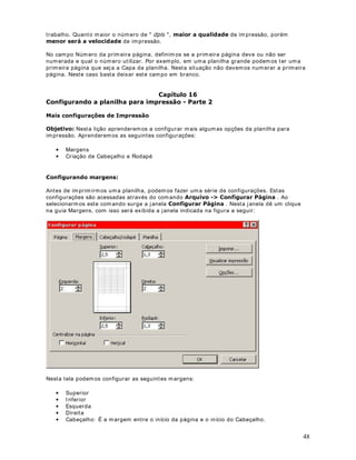 · MÉDI A( )

· MÁXI MO( )

· MÍ NI MO( )

([HPSOR Vam os criar um a planilha, na qual efet uarem os alguns cálculos. Nest a lição
criar em os a planilha Modulo 2 - Lição 14.x ls e salvar em os ela na past a ?0HXV
GRFXPHQWRV.

3DUD FULDU D SODQLOKD 0RGXOR   /LomR [OV IDoD R VHJXLQWH

1. Abra o Excel ( I niciar -  Program as -  Microsoft Excel) .

2. Será abert a um a past a de t r abalho em br anco ( Past a1.x ls) .

3. Digit e as inform ações indicadas na Figura a seguir :




                                                                                           30
 