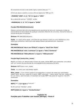 6XPiULR

DStWXOR   )RUPDWDQGR 1~PHURV  %RW}HV GD EDUUD GH IHUUDPHQWDV
DStWXOR   )RUPDWDQGR 1~PHURV  2 FRPDQGR )RUPDWDU ! pOXODV
DStWXOR   )RUPDWDQGR 1~PHURV  2 FRPDQGR )RUPDWDU ! pOXODV3DUWH 
DStWXOR   )RUPDWDQGR 1~PHURV  2 FRPDQGR )RUPDWDU ! pOXODV3DUWH 
DStWXOR   )RUPDWDQGR $OLQKDPHQWRV
DStWXOR   )RUPDWDQGR )RQWHV
DStWXOR   )RUPDWDQGR )RQWHV  2 FRPDQGR )RUPDWDU ! pOXODV
DStWXOR   $OLQKDPHQWR GH 7H[WR
DStWXOR   $SOLFDQGR %RUGDV
DStWXOR   RSLDU )RUPDWRV
DStWXOR   )RUPDWDomR 5iSLGD  $XWR)RUPDWDomR
DStWXOR   )RUPDWDomR RQGLFLRQDO
DStWXOR   )RUPDWDomR RQGLFLRQDO  3DUWH 
DStWXOR   )RUPDWDomR RQGLFLRQDO  3DUWH 
DStWXOR   RQILJXUDQGR D SODQLOKD SDUD LPSUHVVm  3DUWH 
DStWXOR   RQILJXUDQGR D SODQLOKD SDUD LPSUHVVmR  3DUWH 
DStWXOR   RQILJXUDQGR D SODQLOKD SDUD LPSUHVVmR  3DUWH 
DStWXOR   0DLV RSo}HV GH ,PSUHVVmR
DStWXOR   ULDQGR H 8WLOL]DQGR (VWLORV




                                                                       2
 