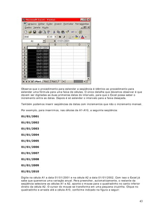 ([HUFtFLR Cr ie um a planilha com dados fict ícios e t est e as opções de form at ação: Núm ero,
Moeda e Cont ábil, apr esent adas nest a lição.


                             DStWXOR 
)RUPDWDQGR 1~PHURV  2 FRPDQGR )RUPDWDU ! pOXODV  3DUWH 

2EMHWLYR Nest a lição aprender em os a form at ar dat as ut ilizando o com ando Form at ar - 
Células.

RPR IRUPDWDU GDWDV XWLOL]DQGR R FRPDQGR )RUPDWDU ! pOXODV

Consider e a planilha indicada na figura a seguir :




                                                                                                    9
 