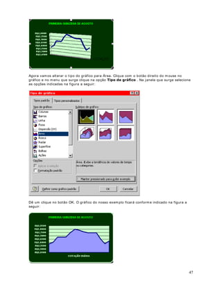 Nest a t ela você pode ut ilizar o bot ão Pr óx im a, para v isualizar a próxim a página, caso a

clicar no bot ão I m pr im ir . Par a sair da v isualização de im pr essão, pr essione a t ecla ESC 
planilha possua div ersas páginas. O bot ão Ant er ior volt a um a página. Para im pr im ir bast a



                                                DStWXOR 
ULDQGR H 8WLOL]DQGR (VWLORV

8WLOL]DomR GH (VWLORV

2EMHWLYR Nest a lição t rat arem os dos seguint es it ens:

    •   O que é um Est ilo?
    •   Com o ut ilizar os est ilos ex ist ent es.
    •   Com o cr iar um nov o est ilo.


2 TXH p XP (VWLOR

Um est ilo é um a com binação de form at ações salvas em disco e que v ocê pode nom ear e usar
novam ent e, de um a m aneira rápida e fácil. O Excel possui alguns est ilos pré- definidos. Quando
digit am os dados em um a célula, por padrão, é aplicado um est ilo cham ado Norm al, o qual
apresent a as seguint es for m at ações:

    •   Núm ero: Geral
    •   Alinham ent o: Geral, I nfer ior
    •   Font e: Ar ial
    •   Tam anho: 10
    •   Sem bordas
    •   Sem som breado


Com isso podem os concluir que um est ilo nada m ais é do que XP FRQMXQWR GH IRUPDWDo}HV
SUHGHILQLGDV FRQMXQWR HVWH TXH SRGH VHU DSOLFDGR UDSLGDPHQWH D XPD RX PDLV FpOXODV . Por



                                                                                                        57
 