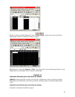 Ao clicarm os nest e bot ão, será abert o o Assist ent e do
Office, o qual nos oferece aj uda para a realização das t ar efas m ais com uns.


                                 DStWXOR 
8WLOL]DQGR IyUPXODV QR ([FHO ± ,QWURGXomR

2EMHWLYR Vam os aprender a r ealizar cálculos em um a planilha, ut ilizando fórm ulas.

8WLOL]DQGR IyUPXODV QR ([FHO

Toda fórm ula no Excel, obr igat or iam ent e, FRPHoD FRP XP VLQDO GH LJXDO   