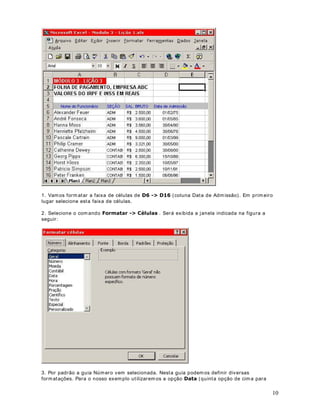 Est a função cont a de acordo com um crit ér io definido. Por exem plo, em um a planilha com
dados sobre os funcionários, posso quer er cont ar quant os funcionár ios est ão locados para o
depart am ent o de Cont abilidade. Posso usar a função CONT. SE, par a, a part ir da coluna Seção,
cont ar quant os funcionários pert encem ao depart am ent o de Cont abilidade.

6LQWD[H = CONT.SE( FAI XA; Cr it ér io)

([HPSOR

Se na faixa de B2 at é B50 t iv erm os 10 v ezes a palav ra CONTAB, indicando que o funcionário é
da Cont abilidade, ent ão:

 2176(%% 217$%  