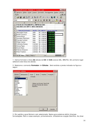 , par a a part ir da coluna
posso quer er som ar o t ot al de Salár ios para t odos os funcionários que est ão locados para o

Seção, ver ificar os funcionár ios que pert encem a Cont abilidade ( CONTAB) e som ar os
respect iv os salár ios na coluna de Salários.

6LQWD[H = SOMASE( FAI XA_DE_TESTE; Crit ério; FAI XA_VALORES_A_SOMAR)

([HPSOR

Se na faixa de B2 at é B50 t iv erm os 10 v ezes a palav ra CONTAB, indicando que o funcionário é
da Cont abilidade, e na coluna F, de F2 at é F50, t iv erm os as inform ações sobre o salário,
ent ão:

  620$6(%% 217$% )) 