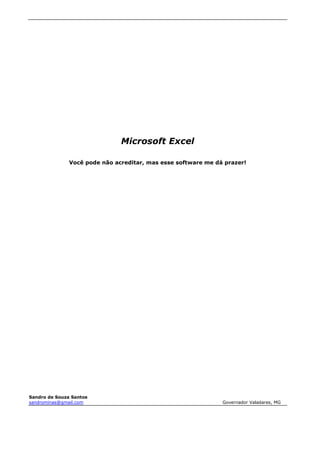 Microsoft Excel
Você pode não acreditar, mas esse software me dá prazer!
Sandro de Souza Santos
sandrominas@gmail.com Governador Valadares, MG
 
