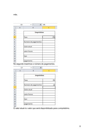 8
mês.
No segundo inserimos o número de pagamentos.
O valor atual é o valor que será disponibilizado para o empréstimo.
 