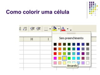 Como colorir uma célula
 