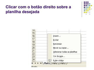 Clicar com o botão direito sobre a
planilha desejada
 